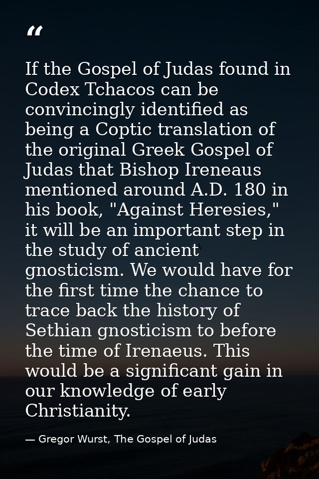 If the Gospel of Judas found in Codex Tchacos can be convincingly identified as being a Coptic translation of the origin — Gregor Wurst, The Gospel of Judas