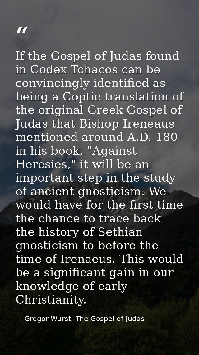 If the Gospel of Judas found in Codex Tchacos can be convincingly identified as being a Coptic translation of the origin — Gregor Wurst, The Gospel of Judas