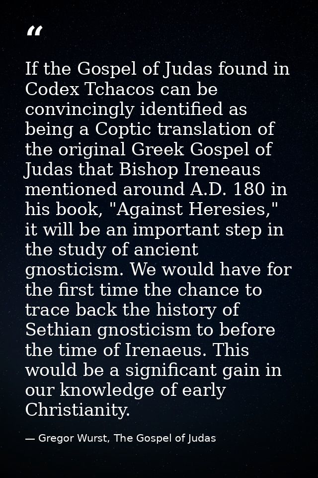 If the Gospel of Judas found in Codex Tchacos can be convincingly identified as being a Coptic translation of the origin — Gregor Wurst, The Gospel of Judas
