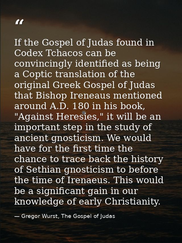 If the Gospel of Judas found in Codex Tchacos can be convincingly identified as being a Coptic translation of the origin — Gregor Wurst, The Gospel of Judas