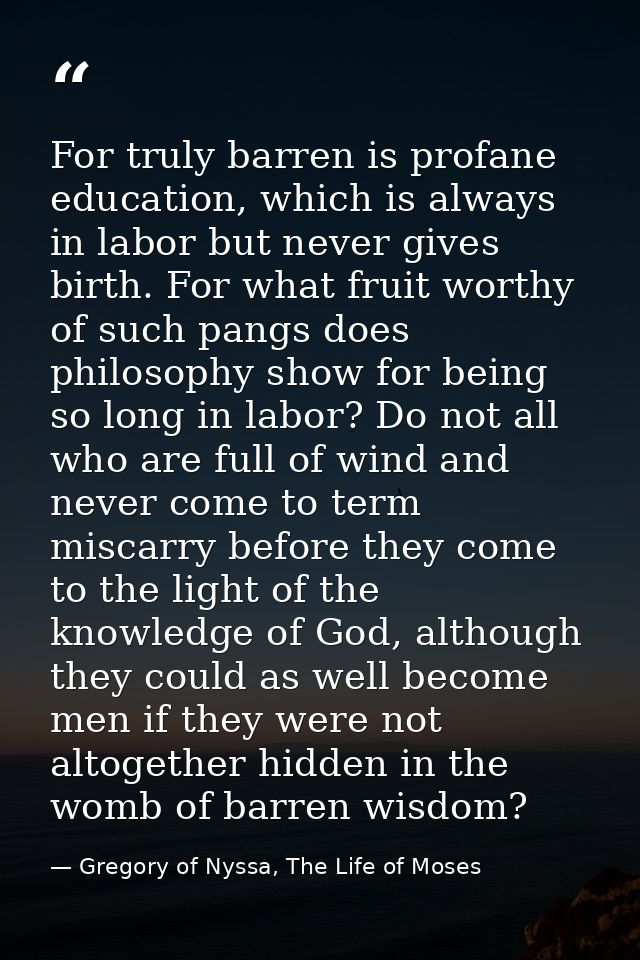 For truly barren is profane education, which is always in labor but never gives birth. For what fruit worthy of such pan — Gregory of Nyssa, The Life of Moses