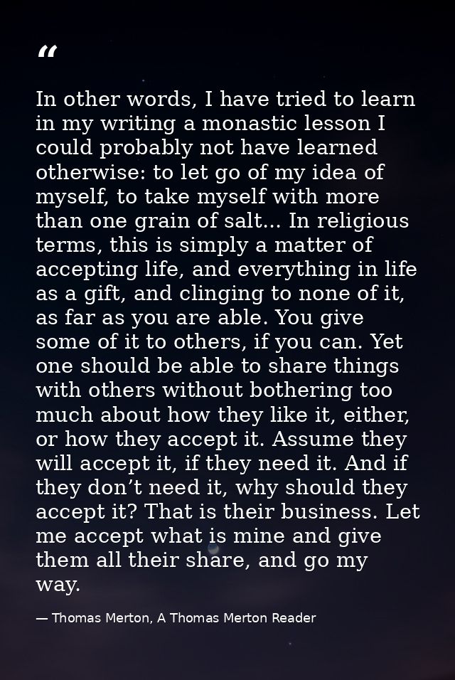 In other words, I have tried to learn in my writing a monastic lesson I could probably not have learned otherwise: to le — Thomas Merton, A Thomas Merton Reader