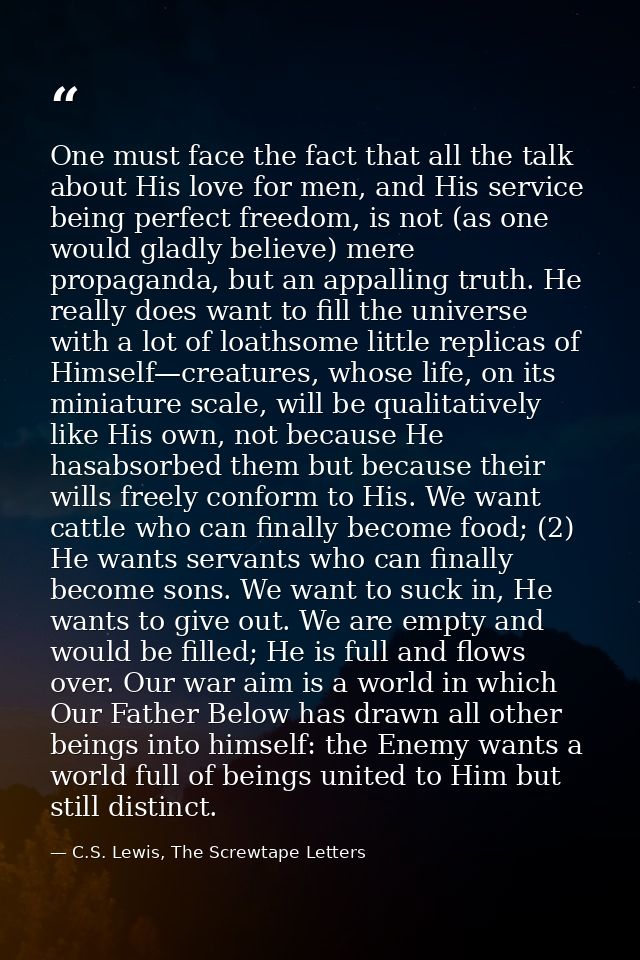 One must face the fact that all the talk about His love for men, and His service being perfect freedom, is not (as one w — C.S. Lewis, The Screwtape Letters
