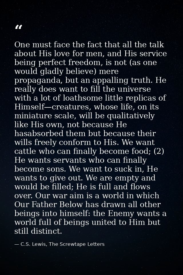 One must face the fact that all the talk about His love for men, and His service being perfect freedom, is not (as one w — C.S. Lewis, The Screwtape Letters