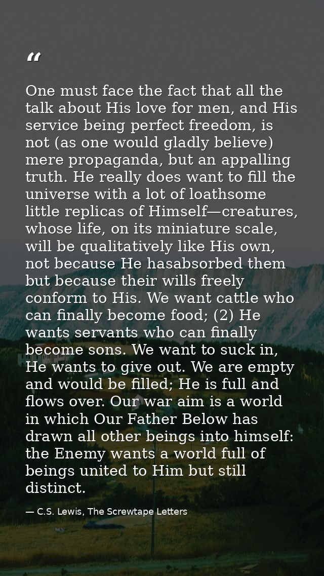 One must face the fact that all the talk about His love for men, and His service being perfect freedom, is not (as one w — C.S. Lewis, The Screwtape Letters