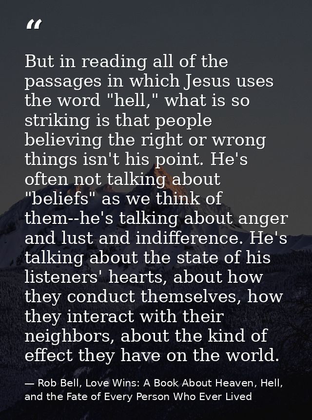 But in reading all of the passages in which Jesus uses the word "hell," what is so striking is that people believing the — Rob Bell, Love Wins: A Book About Heaven, Hell, and the Fate of Every Person Who Ever Lived