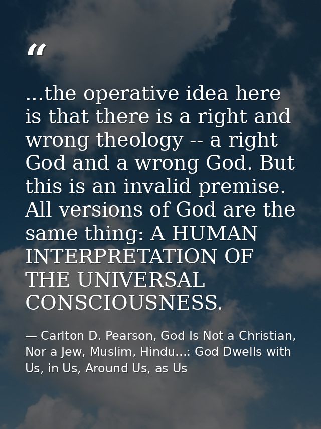 ...the operative idea here is that there is a right and wrong theology -- a right God and a wrong God. But this is an in — Carlton D. Pearson, God Is Not a Christian, Nor a Jew, Muslim, Hindu...: God Dwells with Us, in Us, Around Us, as Us