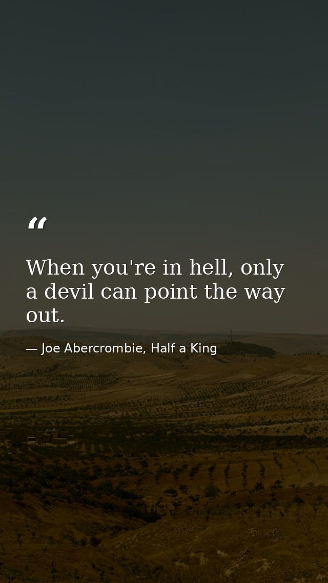 When you're in hell, only a devil can point the way out. — Joe Abercrombie, Half a King