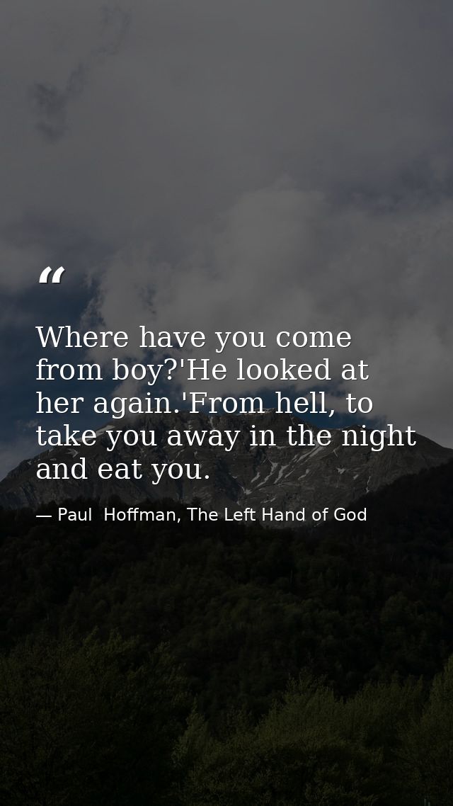 Where have you come from boy?'He looked at her again.'From hell, to take you away in the night and eat you. — Paul  Hoffman, The Left Hand of God