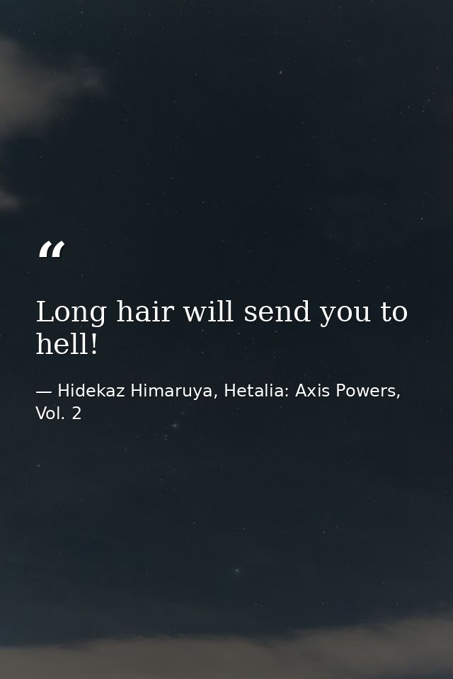 Long hair will send you to hell! — Hidekaz Himaruya, Hetalia: Axis Powers, Vol. 2