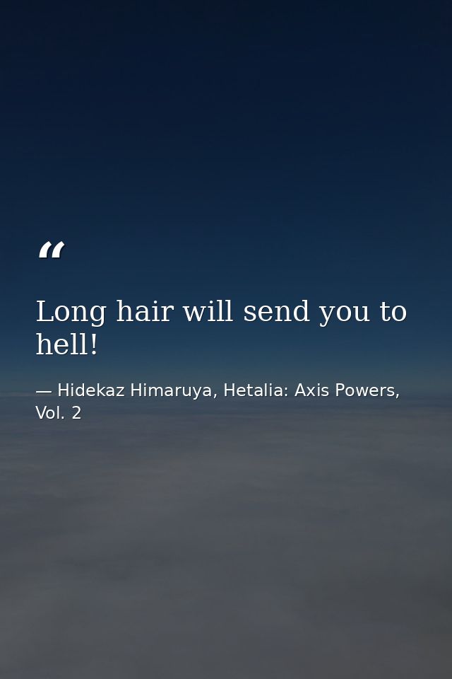 Long hair will send you to hell! — Hidekaz Himaruya, Hetalia: Axis Powers, Vol. 2