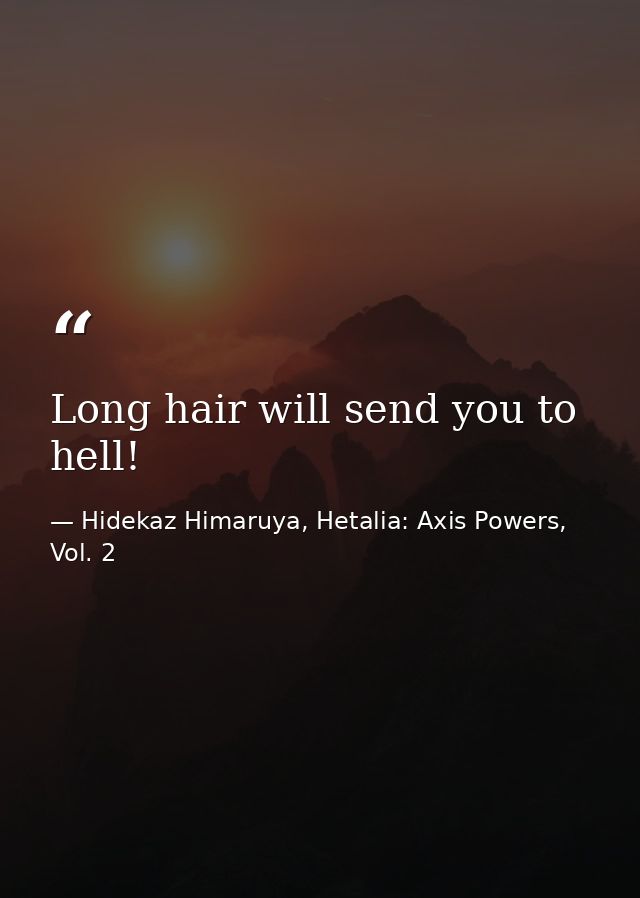 Long hair will send you to hell! — Hidekaz Himaruya, Hetalia: Axis Powers, Vol. 2