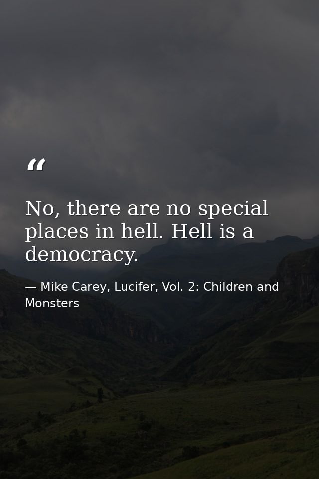 No, there are no special places in hell. Hell is a democracy. — Mike Carey, Lucifer, Vol. 2: Children and Monsters