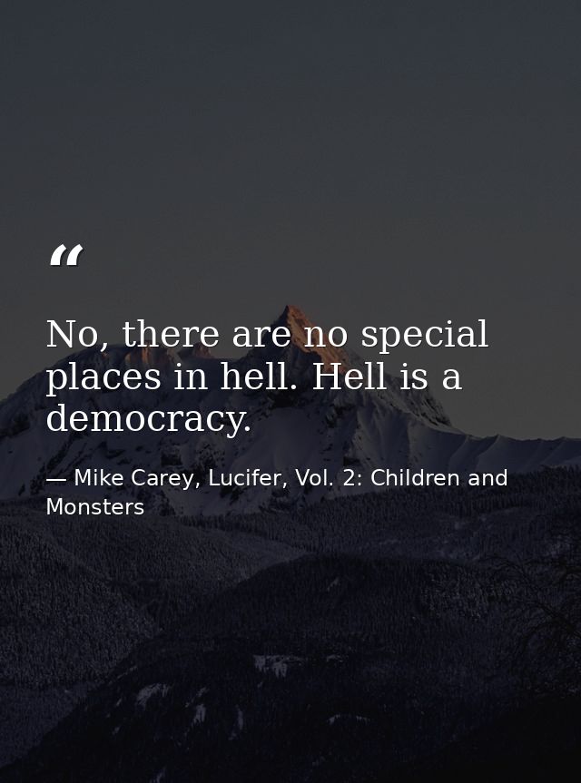 No, there are no special places in hell. Hell is a democracy. — Mike Carey, Lucifer, Vol. 2: Children and Monsters