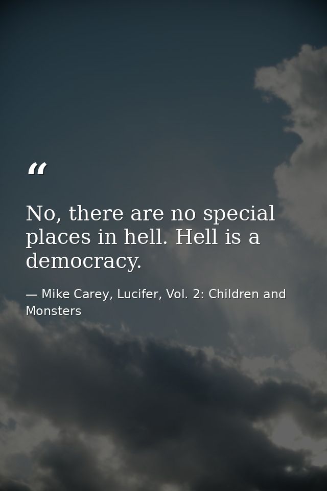 No, there are no special places in hell. Hell is a democracy. — Mike Carey, Lucifer, Vol. 2: Children and Monsters
