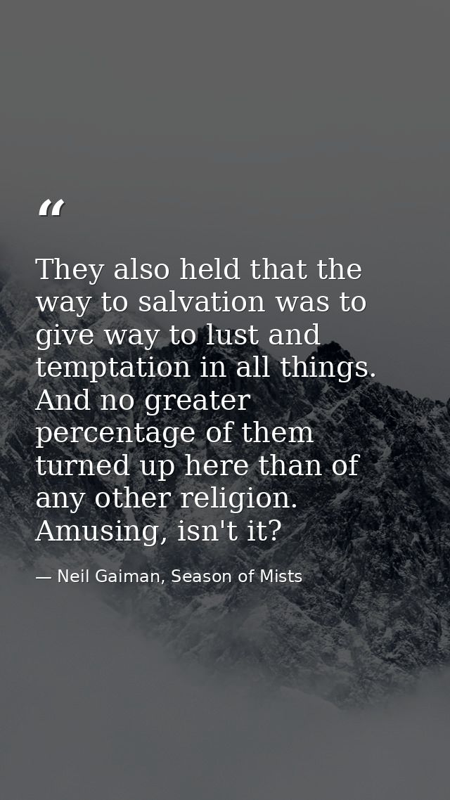 They also held that the way to salvation was to give way to lust and temptation in all things. And no greater percentage — Neil Gaiman, Season of Mists