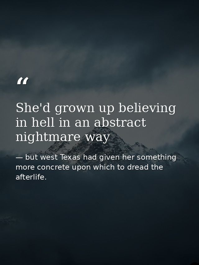 She'd grown up believing in hell in an abstract nightmare way — but west Texas had given her something more concrete upon which to dread the afterlife.