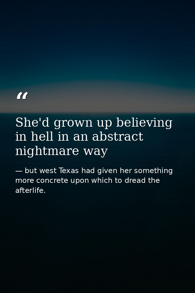 She'd grown up believing in hell in an abstract nightmare way — but west Texas had given her something more concrete upon which to dread the afterlife.