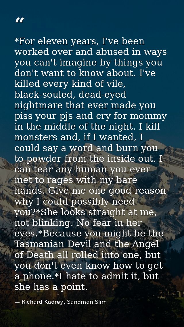 *For eleven years, I've been worked over and abused in ways you can't imagine by things you don't want to know about. I' — Richard Kadrey, Sandman Slim