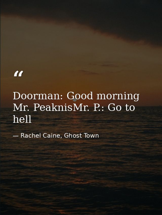 Doorman: Good morning Mr. PeaknisMr. P.: Go to hell — Rachel Caine, Ghost Town