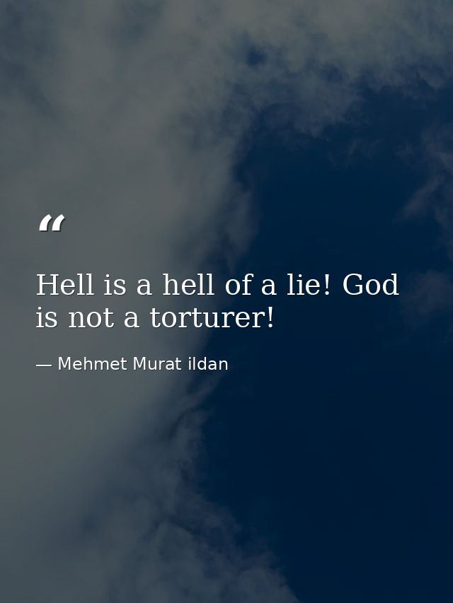 Hell is a hell of a lie! God is not a torturer! — Mehmet Murat ildan