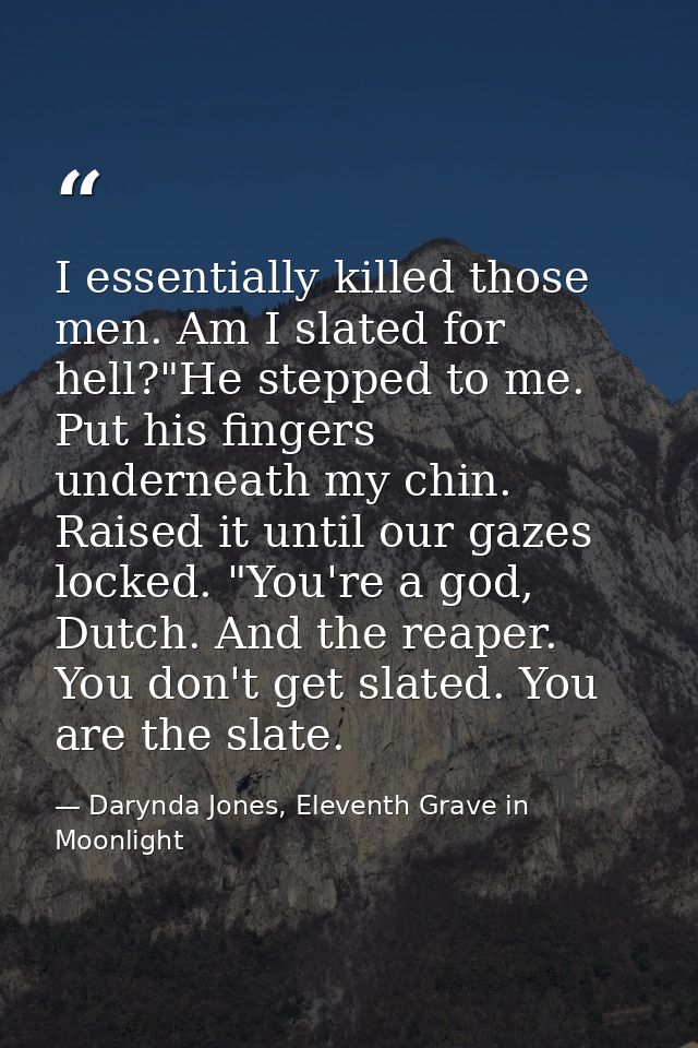 I essentially killed those men. Am I slated for hell?"He stepped to me. Put his fingers underneath my chin. Raised it un — Darynda Jones, Eleventh Grave in Moonlight