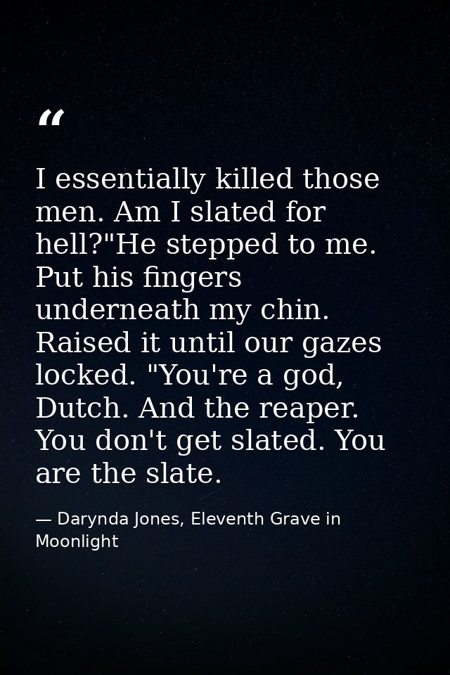 I essentially killed those men. Am I slated for hell?"He stepped to me. Put his fingers underneath my chin. Raised it un — Darynda Jones, Eleventh Grave in Moonlight