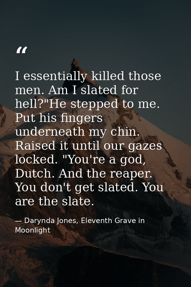 I essentially killed those men. Am I slated for hell?"He stepped to me. Put his fingers underneath my chin. Raised it un — Darynda Jones, Eleventh Grave in Moonlight