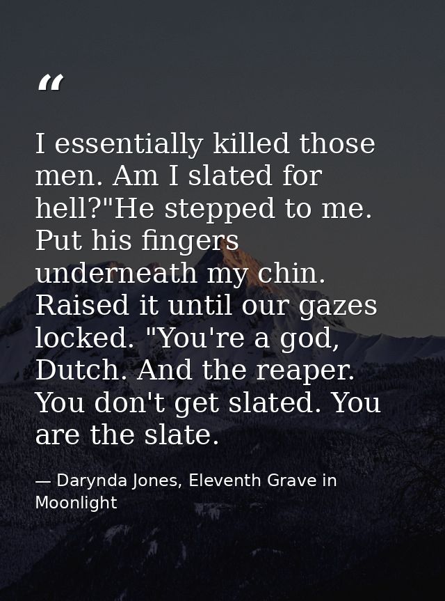 I essentially killed those men. Am I slated for hell?"He stepped to me. Put his fingers underneath my chin. Raised it un — Darynda Jones, Eleventh Grave in Moonlight