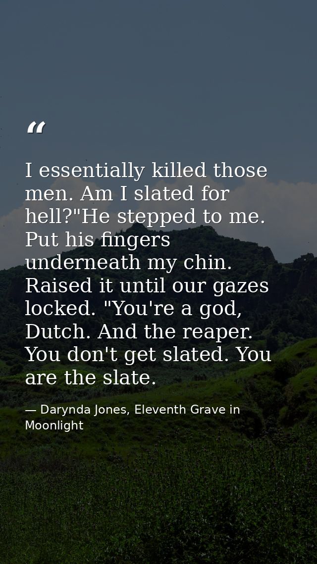 I essentially killed those men. Am I slated for hell?"He stepped to me. Put his fingers underneath my chin. Raised it un — Darynda Jones, Eleventh Grave in Moonlight