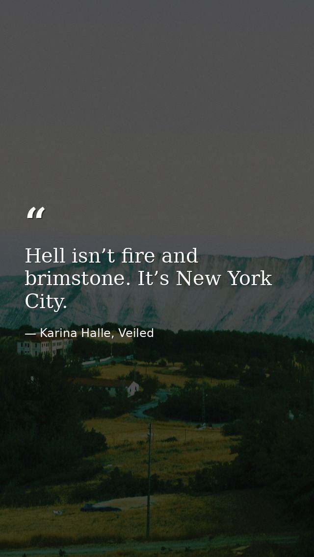 Hell isn’t fire and brimstone. It’s New York City. — Karina Halle, Veiled