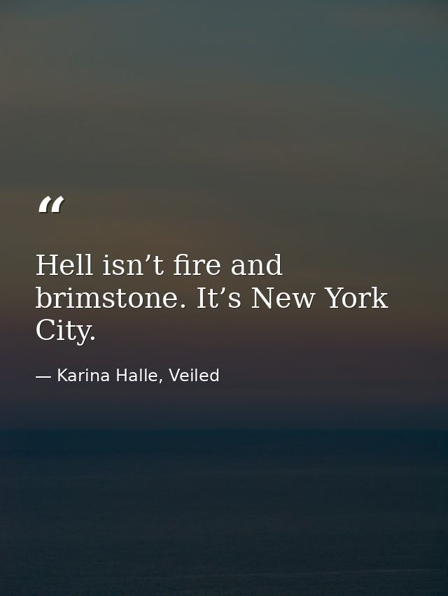 Hell isn’t fire and brimstone. It’s New York City. — Karina Halle, Veiled