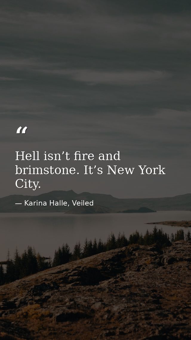 Hell isn’t fire and brimstone. It’s New York City. — Karina Halle, Veiled