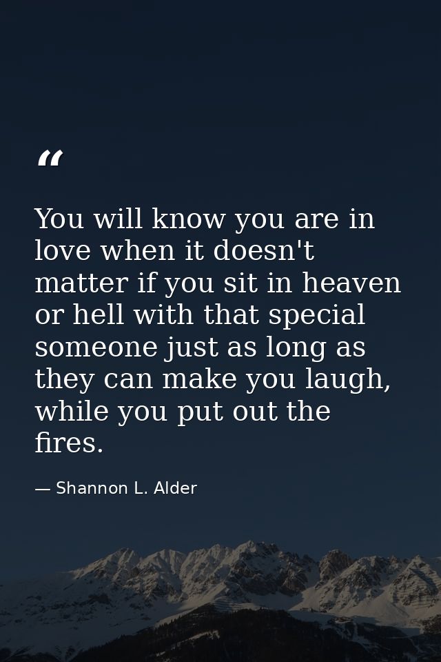 You will know you are in love when it doesn't matter if you sit in heaven or hell with that special someone just as long — Shannon L. Alder