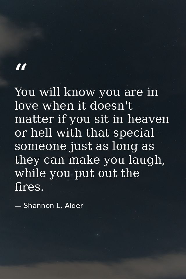 You will know you are in love when it doesn't matter if you sit in heaven or hell with that special someone just as long — Shannon L. Alder