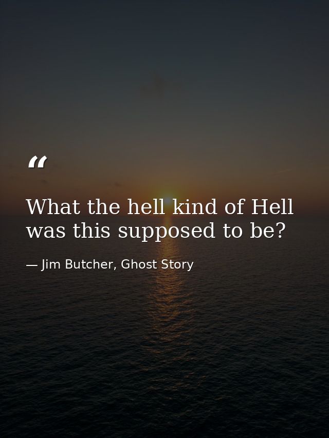 What the hell kind of Hell was this supposed to be? — Jim Butcher, Ghost Story