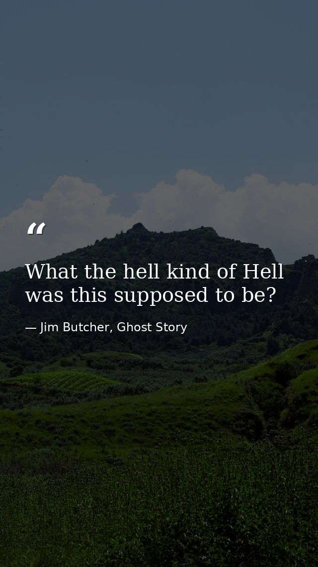 What the hell kind of Hell was this supposed to be? — Jim Butcher, Ghost Story