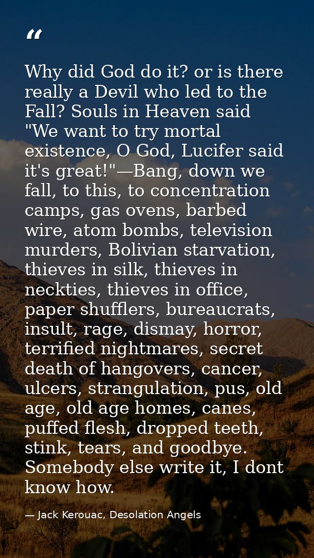 Why did God do it? or is there really a Devil who led to the Fall? Souls in Heaven said "We want to try mortal existence — Jack Kerouac, Desolation Angels