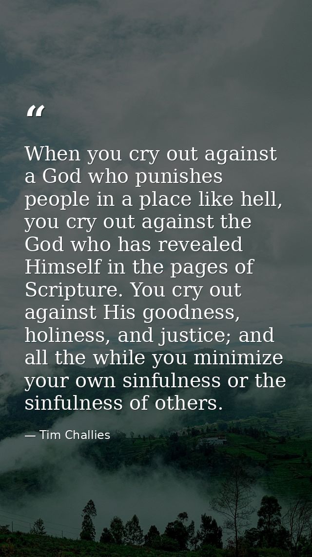 When you cry out against a God who punishes people in a place like hell, you cry out against the God who has revealed Hi — Tim Challies