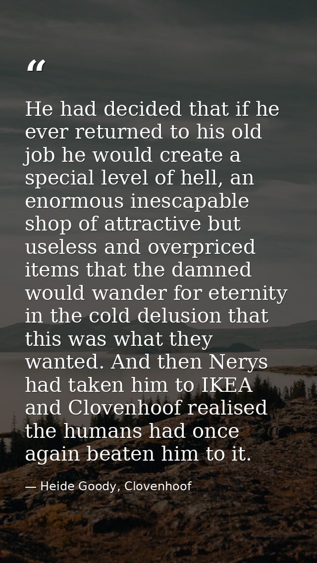 He had decided that if he ever returned to his old job he would create a special level of hell, an enormous inescapable  — Heide Goody, Clovenhoof