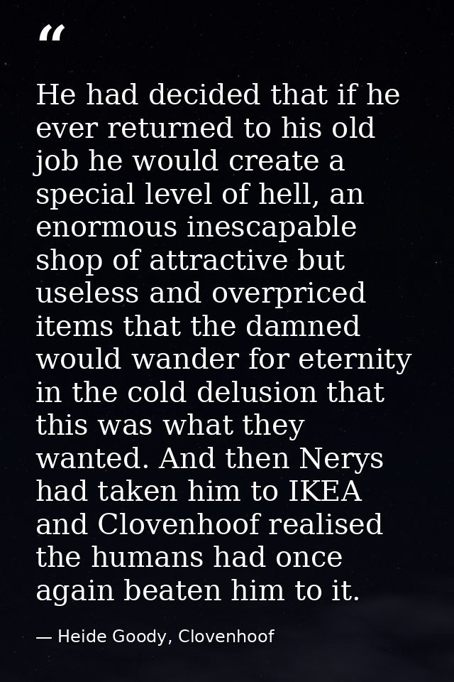 He had decided that if he ever returned to his old job he would create a special level of hell, an enormous inescapable  — Heide Goody, Clovenhoof