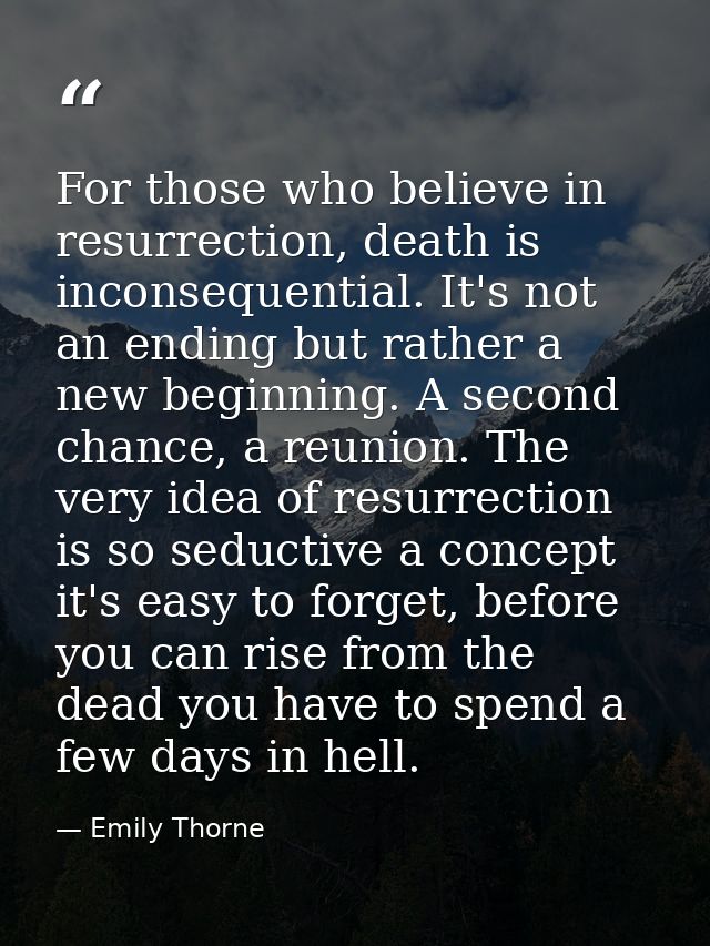 For those who believe in resurrection, death is inconsequential. It's not an ending but rather a new beginning. A second — Emily Thorne