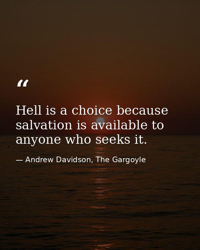 Hell is a choice because salvation is available to anyone who seeks it. — Andrew Davidson, The Gargoyle