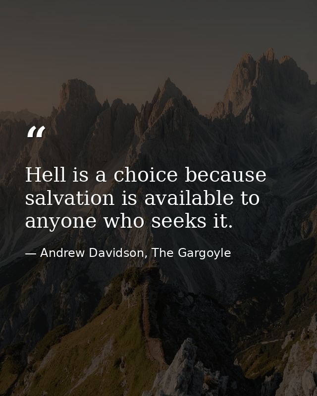 Hell is a choice because salvation is available to anyone who seeks it. — Andrew Davidson, The Gargoyle