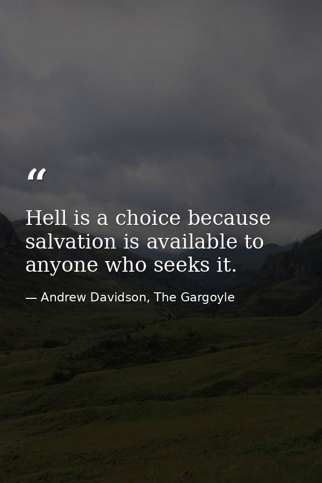 Hell is a choice because salvation is available to anyone who seeks it. — Andrew Davidson, The Gargoyle