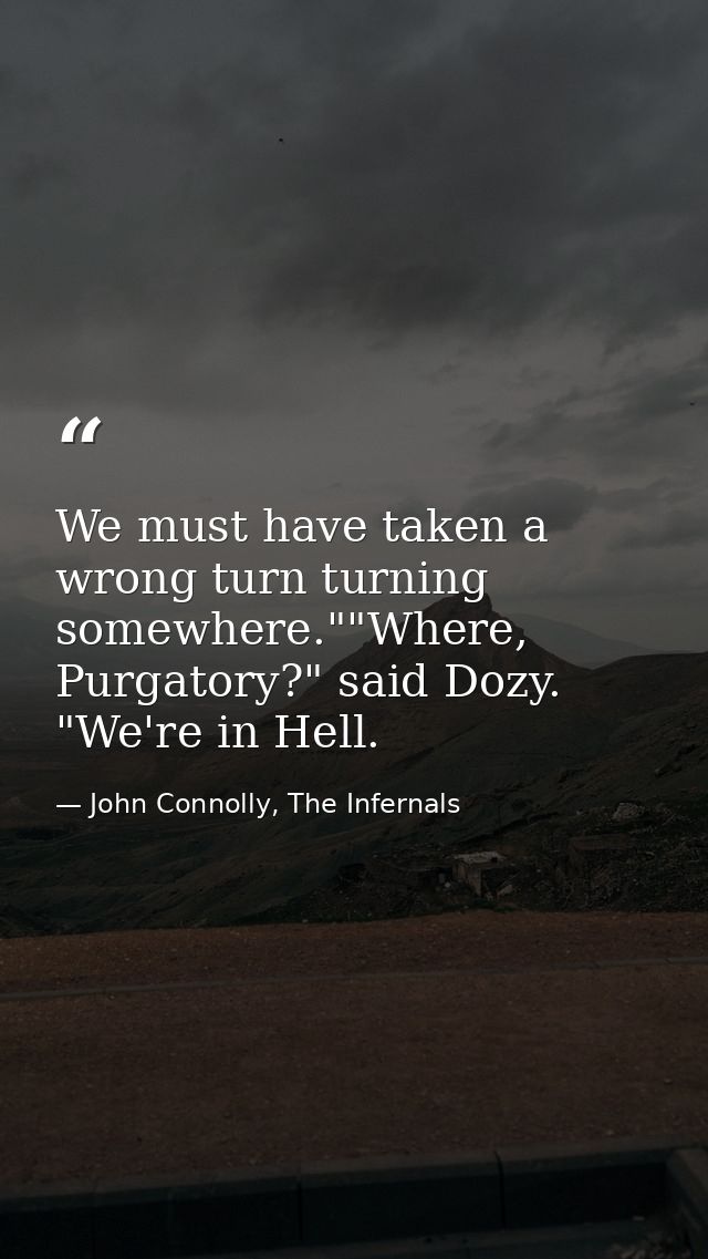 We must have taken a wrong turn turning somewhere.""Where, Purgatory?" said Dozy. "We're in Hell. — John Connolly, The Infernals
