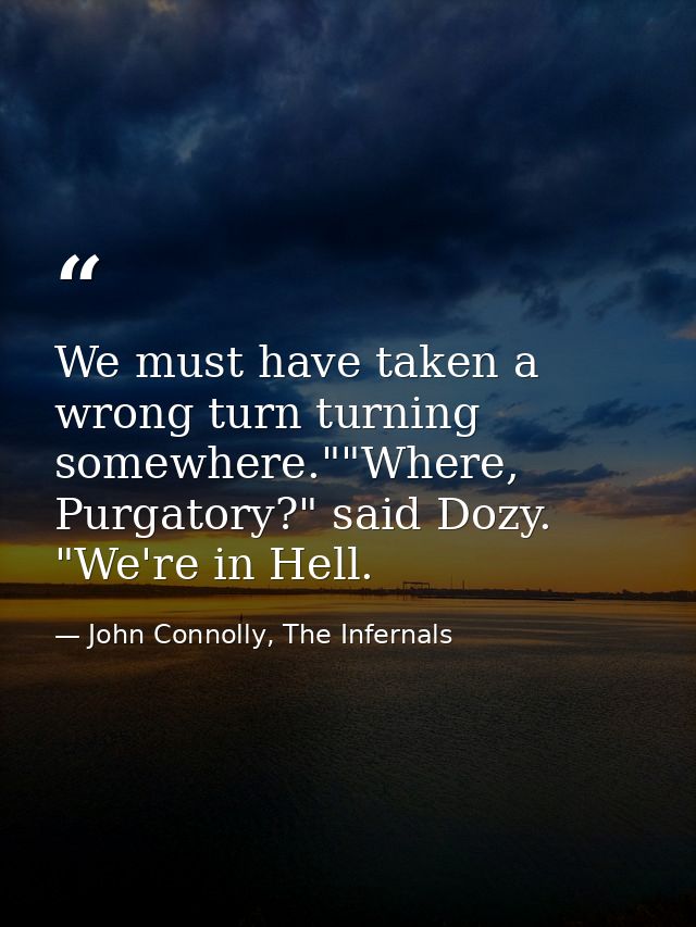We must have taken a wrong turn turning somewhere.""Where, Purgatory?" said Dozy. "We're in Hell. — John Connolly, The Infernals