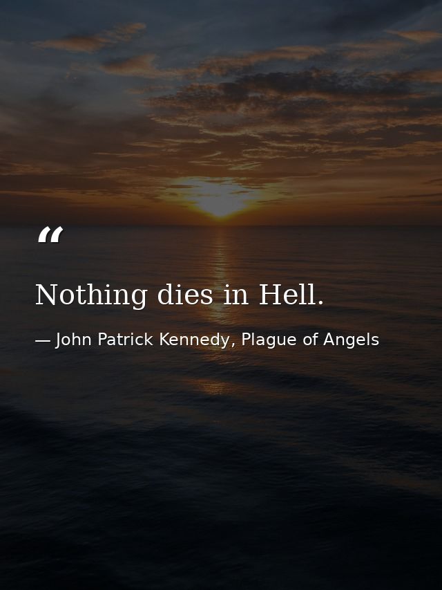 Nothing dies in Hell. — John Patrick Kennedy, Plague of Angels