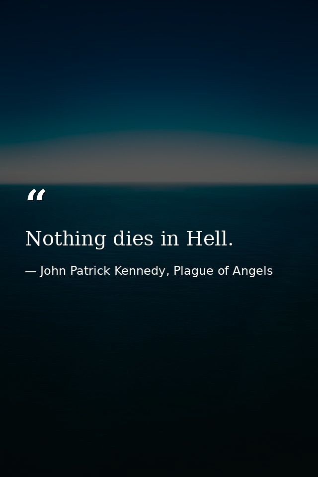 Nothing dies in Hell. — John Patrick Kennedy, Plague of Angels