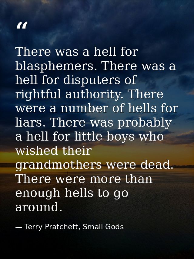 There was a hell for blasphemers. There was a hell for disputers of rightful authority. There were a number of hells for — Terry Pratchett, Small Gods